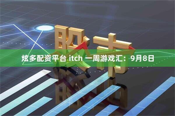 炫多配资平台 itch 一周游戏汇：9月8日